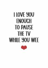 Funny card - for your significant other - I love you enough to pause the TV created by Kara Kelly