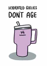 Funny Birthday Card - Stanley Cup - Hydrated Girlies Don't Age created by Debmon Design