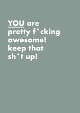 YOU are pretty fucking awesome! Keep that shit up! | Rude Sweary Card created by Hello Munki
