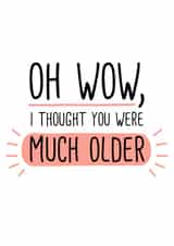 Cheeky Birthday Card - Oh wow, I thought you were much older created by Doodles