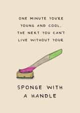 Funny Birthday Card - Sponge With A Handle - One Minute You're Young And Cool created by Larry the Match