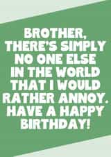 Funny Birthday Card - For Brother - No One Else I Would Rather Annoy created by SixElevenCreations