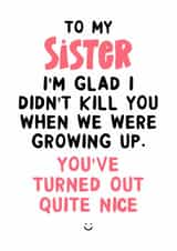 Funny Birthday Card - Glad I didn't kill you when we were growing up! created by Ginger Peach Design