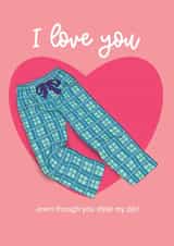 Cute Valentines Card - Pyjama Bottoms - I love you even though... created by Tigerlilly