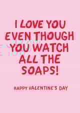 Funny Valentines Card - I love you even though you watch all the soaps! created by The Boy and the Bear