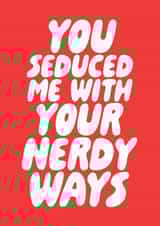 Funny Valentines Or Anniversary Card - You Seduced Me With Your Nerdy Ways created by Studio Doodles