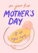 First Mothers Day - I'll Be Right Here - Mother's Day Card From New Baby created by Carla Ellis