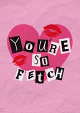 Funny Valentine's Day Card - Mean Girls, You're so Fetch. created by NS Illustration