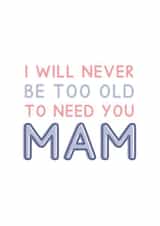 Never Too Old to Need You Mam - Heartfelt Typography Card For Mother's Day created by Jeff and the Squirrel