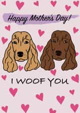 Cute Mother’s Day card - Cocker Spaniel - I Woof You created by TheYoungBandit .
