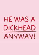 Funny Break Up/Divorce Card - He Was A Dickhead Anyway! created by Puns and Needles