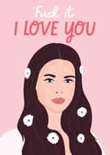 Fuck It, I Love You - Lana Del Ray - Valentine's Day Card created by Rumble Cards