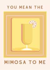 Cute "You mean the Mimosa" Valentines day card for you friend or lover! created by Vera Fleur