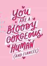 Cute Valentine's Card - You Are A Bloody Gorgeous Human (And Fiancée) created by Jane Katherine Houghton