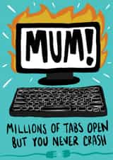 Funny Mothers Day Card - Millions of Tabs But Never Crash created by Bishop, Please!