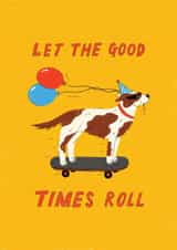 Let The Good Times Roll - Funny Dog On Skateboard Birthday Celebration Card created by Rosie Delilah Foden