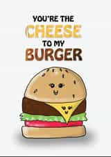 Birthday/Anniversary card for anyone special = You're the cheese to my burger! created by Aneela Shakoor