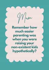 Funny Mother's Day Card For Mum - Wasn't Parenting Much Easier Before Kids? created by My Kinda Mum
