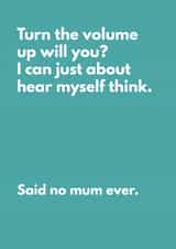 Funny Mother's Day Card For Mum - Turn The Volume Up Will You? Said No Mum Ever. created by My Kinda Mum