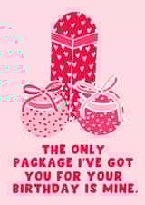 Naughty Birthday Card - The Only Package Ive Got You For Your Birthday Is Mine created by Pink Peach Cards