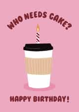 Illustrated Birthday Card - Coffee Addict - Who Needs Cake? created by Ella Goddard