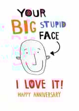 Cheeky Anniversary Card - Big Stupid Face! - I Love It! created by Pencilface