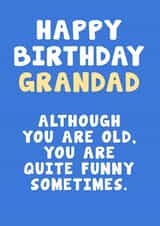 Funny Birthday Card - for Grandad - Although You Are Old, You Are Quite Funny Sometimes created by Card and Cake