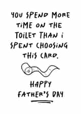 Funny Fathers Day Card - Spent More Time On The Toilet created by Sunflower Designs