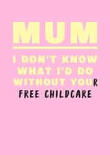 Mum I Don't Know What I'd Do Without You created by Laugh Out Loud Cards