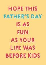 Funny Fathers Day card - Hope it's as Fun as your Life Was Before Kids! created by Wink Design - Michelle Roberts