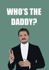 Funny, Pop-Culture, Father's Day Card - Who's the Daddy? - Pedro Pascal created by Caroline Eliza Cards