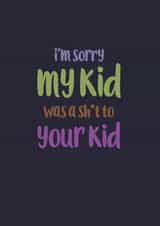 Funny Sorry Card - My Kid Was a Sh"t to Your Kid created by Rebecca Prinn