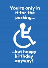 Funny Birthday Card - Disability - Only In It For The Parking created by Lost Voice Guy 
