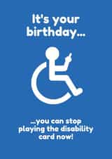 Funny Birthday Card - Stop Playing The Disability Card created by Lost Voice Guy 