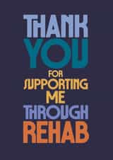Classic Thank You Card - Supporting Me Through Rehab - Bold Typography created by Rebecca Prinn