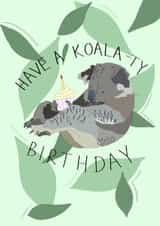 Have a Koala-ty Birthday! Cute animal pun for friends and loved ones created by Phoebe Singer