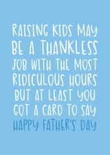 Funny Father's Day Card - Thankless Job With Ridiculous Hours - At Least You Got A Card created by Brogan Thomas