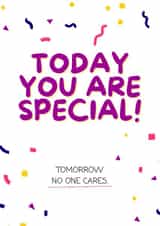 Rude, but funny card for birthday. Today you are special, tomorrow no one cares. created by Stephanie Birch-Foster