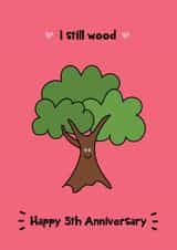 Punny Anniversary Card - Wood Anniversary - I still Wood - 5th created by @Laura Lonsdale Designs