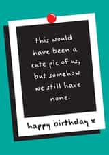 Cute Birthday Card - Polaroid Picture - We Still Have No Photos. created by Sophie Andrews
