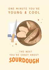 Funny Birthday Card - One Minute You're Young & Cool - Sourdough Bread created by The Cake Thief