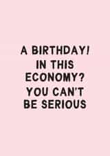 Funny Birthday Card - A Birthday! In This Ecomony? You Can't Be Serious created by Gem Draws Stuff