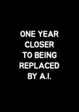 Funny Birthday Card - One Year Closer to Being Replaced by AI created by Classy Dad