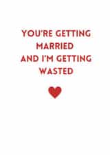 Funny Engagement Card for a Friend - I'm Getting Wasted created by thelittleone