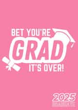 Funny Graduation Card 2025 - For Her - Bet You're Grad It's Over created by Designs By Andy