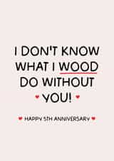 Funny/Punny 5th Anniversary Card - I don't know what I 'wood' do without you' created by Puns and Needles