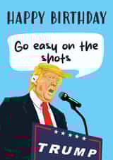 Funny Trump-Themed Birthday Card - "HAPPY BIRTHDAY, Go easy on the shots!" created by Alice
