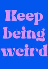 Funny keep being weird card created by Kimmy Gowland