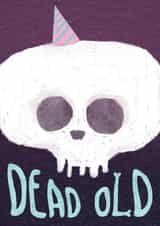 Dead Old - Skull - birthday card created by The Grey Earl