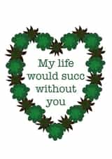 Punny Love And Friendship Card - Succulent - My Life Would Succ Without You created by Just Juliet Designs